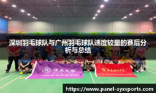 深圳羽毛球队与广州羽毛球队速度较量的赛后分析与总结